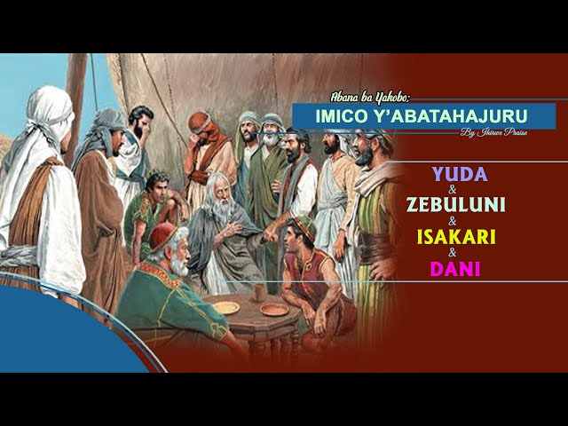 3. Ihirwe Praise: Abana ba Yakobo Imico y'Abatahajuru: Yuda, Zebuluni, Isakari, Dani