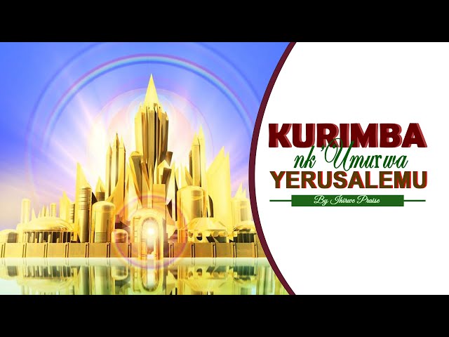 1. Ihirwe Praise: Kurimba nk'Umurwa Yerusalemu