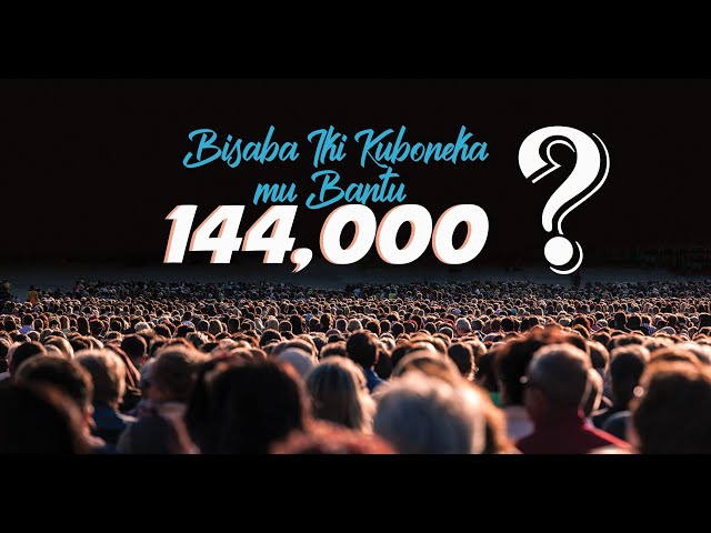 1.Birasaba Iki kuboneka mu mubare w'Ibihumbi 144,000 by Yves