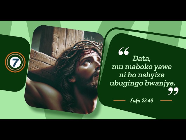 8. Amagambo 7 Yesu Yavuze ari ku Musaraba: Imvugo ya 7. Data, mu Maboko Yawe ni ho Nshyize Ubugingo