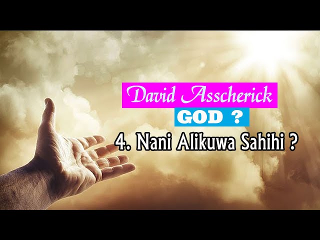 David Asscherick: Mungu 04. NANI ALIKUWA SAHIHI ?