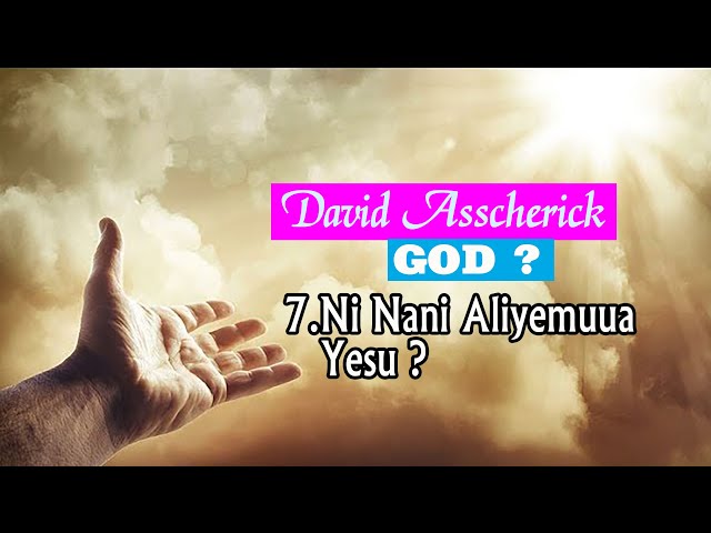 David Asscherick: Mungu  07. NI NANI ALIYEMUUA YESU
