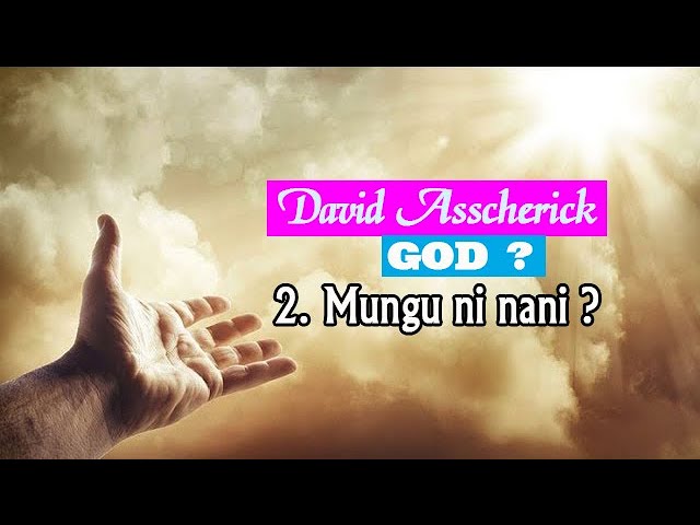 David Asscherick  Mungu:  02. MUNGU NI NANI