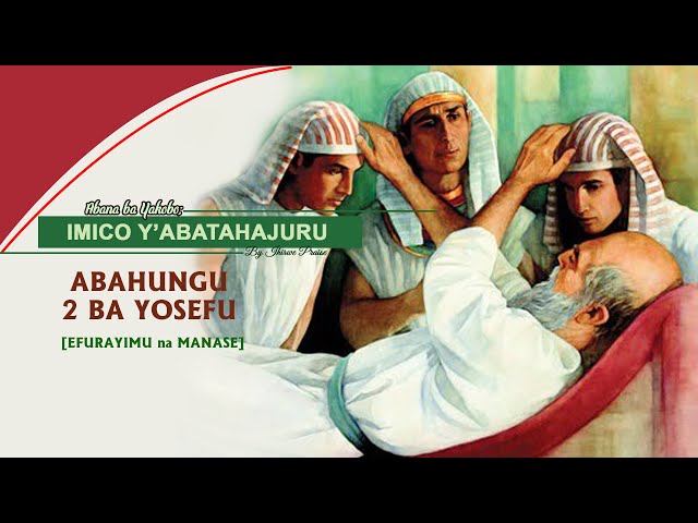 6. Ihirwe Praise: Abana ba Yakobo Imico y'Abatahajuru -Abahungu 2 ba Yosefu (Efurayimu na Manase)