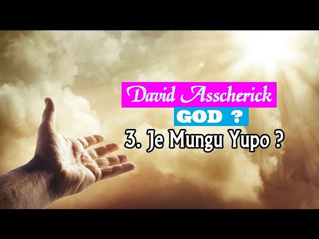David Asscherick  Mungu:  03. JE MUNGU YUPO ?